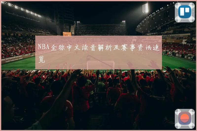 NBA全称中文读音解析及赛事资讯速览
